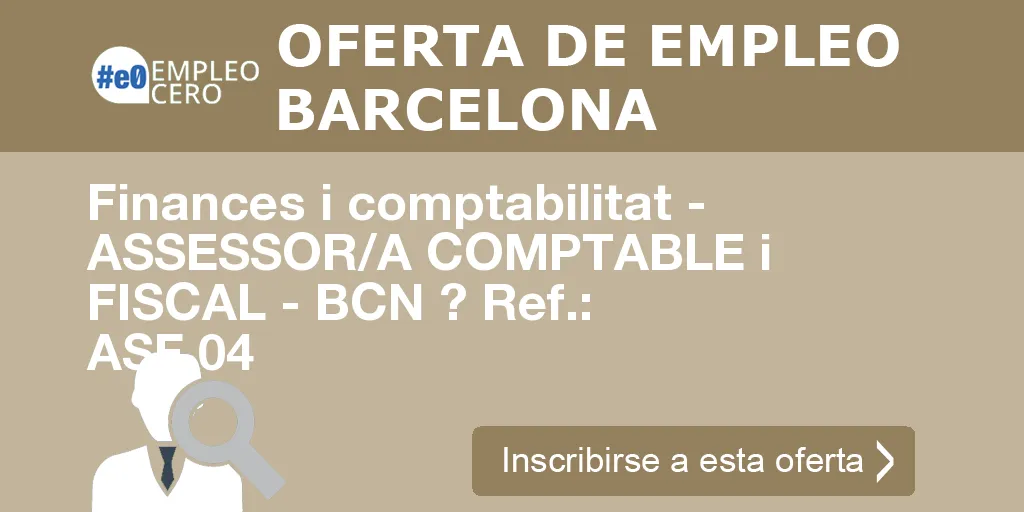 Finances i comptabilitat - ASSESSOR/A COMPTABLE i FISCAL - BCN ? Ref.: ASF 04 Finances i comptabilitat - ASSESSOR/A COMPTABLE i FISCAL - BCN ? Ref.: ASF 04