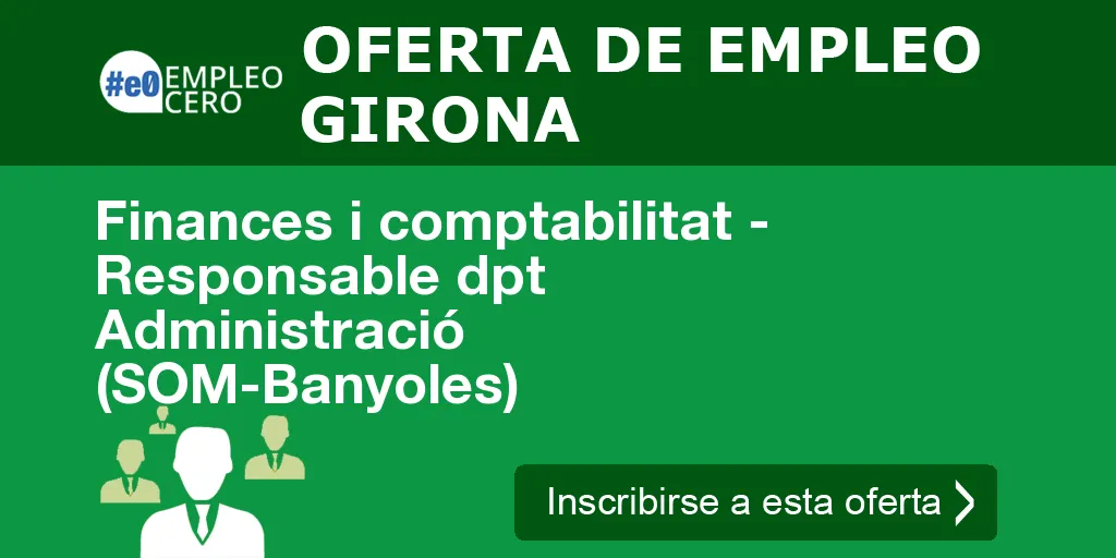 Finances i comptabilitat - Responsable dpt Administració (SOM-Banyoles) Finances i comptabilitat - Responsable dpt Administració (SOM-Banyoles)