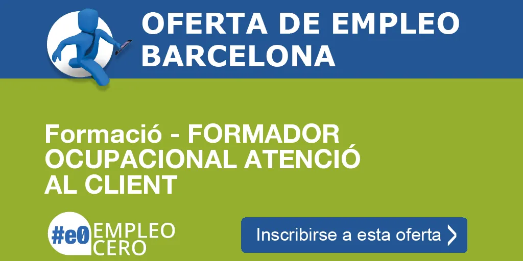 Formació - FORMADOR OCUPACIONAL ATENCIÓ AL CLIENT Formació - FORMADOR OCUPACIONAL ATENCIÓ AL CLIENT