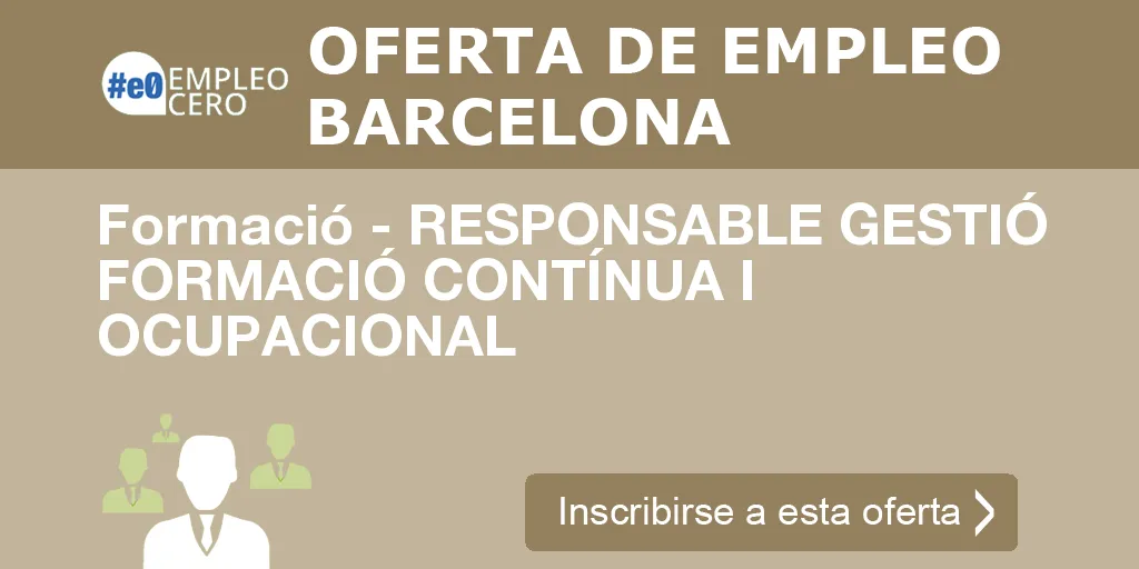 Formació - RESPONSABLE GESTIÓ FORMACIÓ CONTÍNUA I OCUPACIONAL Formació - RESPONSABLE GESTIÓ FORMACIÓ CONTÍNUA I OCUPACIONAL