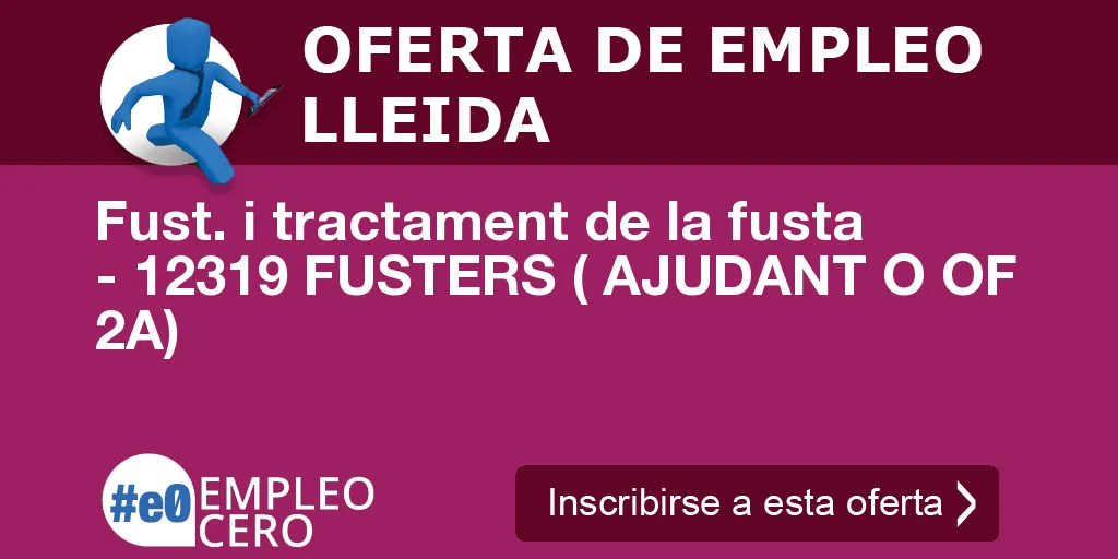 Fust. i tractament de la fusta - 12319 FUSTERS ( AJUDANT O OF 2A) Fust. i tractament de la fusta - 12319 FUSTERS ( AJUDANT O OF 2A)