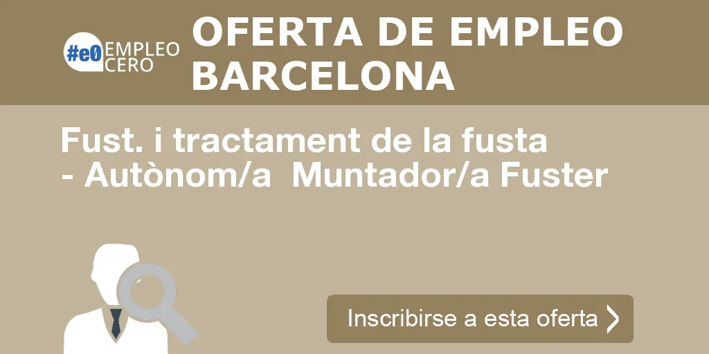 Fust. i tractament de la fusta - Autònom/a Muntador/a Fuster Fust. i tractament de la fusta - Autònom/a Muntador/a Fuster