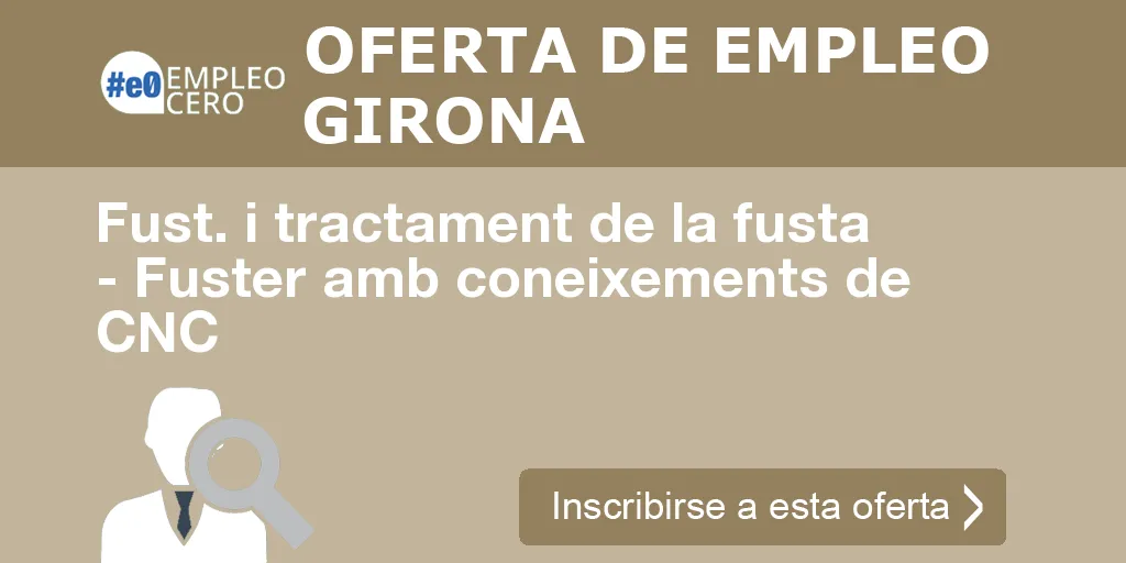 Fust. i tractament de la fusta - Fuster amb coneixements de CNC Fust. i tractament de la fusta - Fuster amb coneixements de CNC