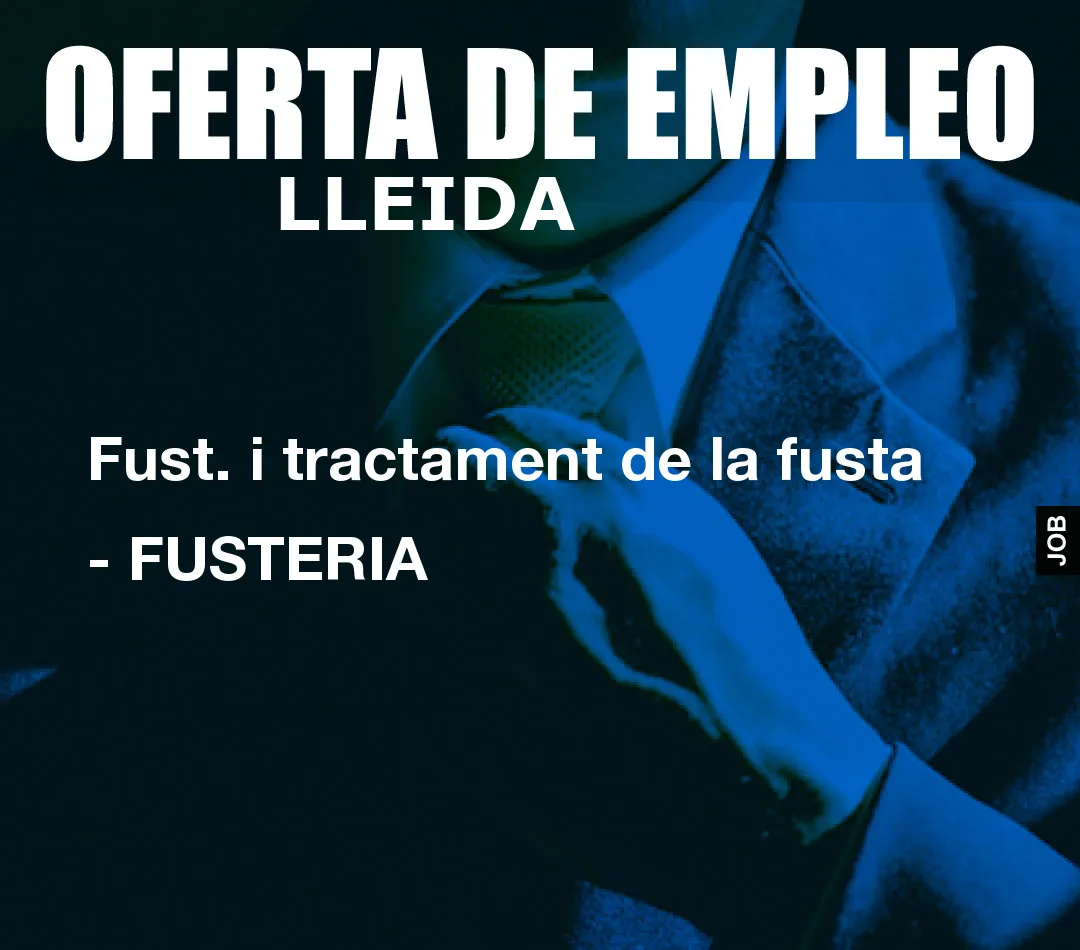 Fust. i tractament de la fusta – FUSTERIA