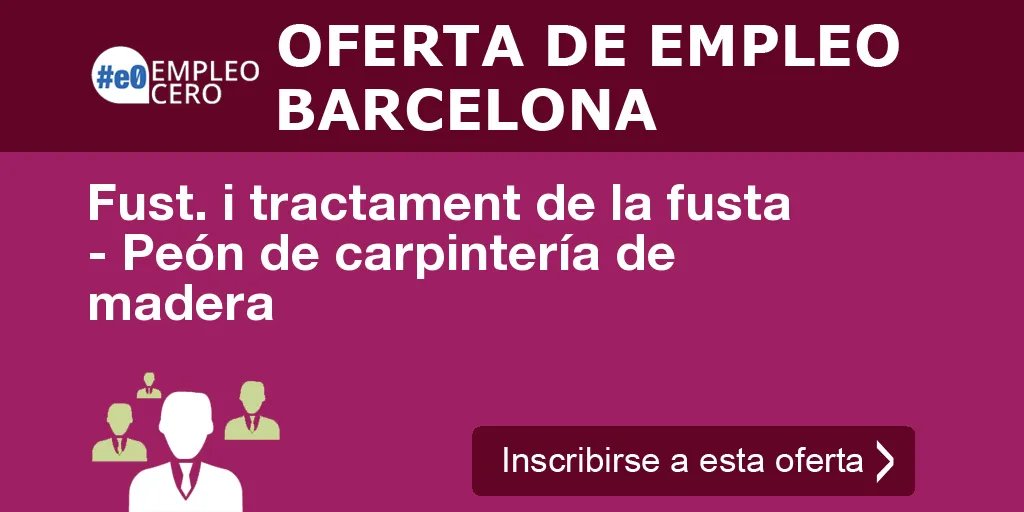 Fust. i tractament de la fusta - Peón de carpintería de madera Fust. i tractament de la fusta - Peón de carpintería de madera