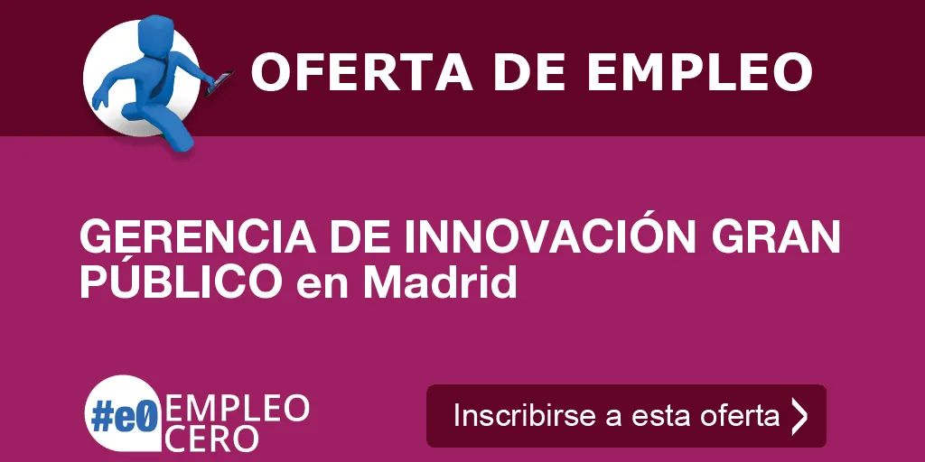 GERENCIA DE INNOVACIÓN GRAN PÚBLICO en Madrid