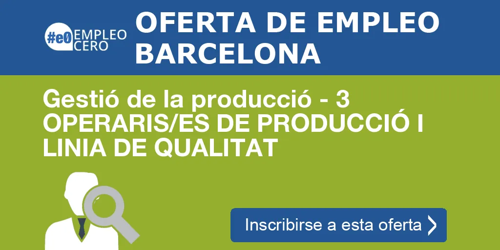 Gestió de la producció - 3 OPERARIS/ES DE PRODUCCIÓ I LINIA DE QUALITAT Gestió de la producció - 3 OPERARIS/ES DE PRODUCCIÓ I LINIA DE QUALITAT
