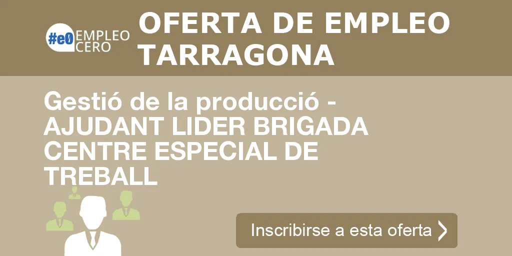 Gestió de la producció - AJUDANT LIDER BRIGADA CENTRE ESPECIAL DE TREBALL Gestió de la producció - AJUDANT LIDER BRIGADA CENTRE ESPECIAL DE TREBALL