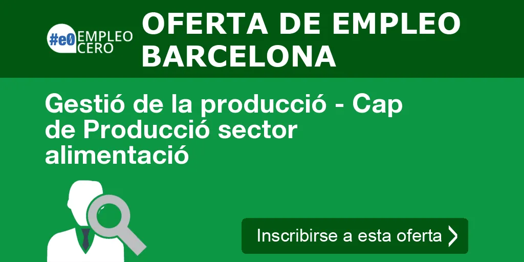 Gestió de la producció - Cap de Producció sector alimentació Gestió de la producció - Cap de Producció sector alimentació