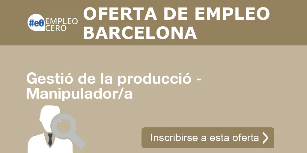 Gestió de la producció - Manipulador/a Gestió de la producció - Manipulador/a