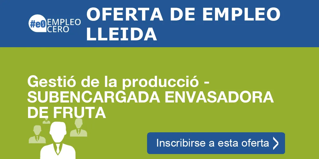 Gestió de la producció - SUBENCARGADA ENVASADORA DE FRUTA Gestió de la producció - SUBENCARGADA ENVASADORA DE FRUTA