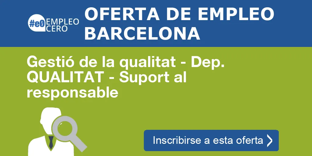 Gestió de la qualitat - Dep. QUALITAT - Suport al responsable Gestió de la qualitat - Dep. QUALITAT - Suport al responsable