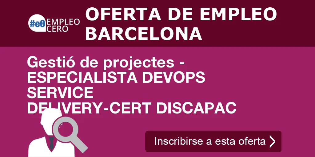 Gestió de projectes - ESPECIALISTA DEVOPS SERVICE DELIVERY-CERT DISCAPAC Gestió de projectes - ESPECIALISTA DEVOPS SERVICE DELIVERY-CERT DISCAPAC