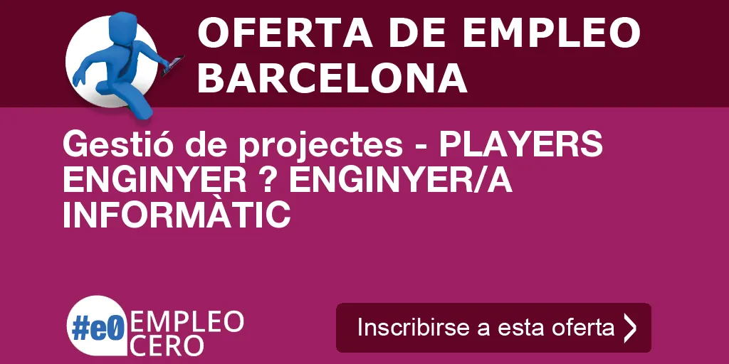 Gestió de projectes - PLAYERS ENGINYER ? ENGINYER/A INFORMÀTIC Gestió de projectes - PLAYERS ENGINYER ? ENGINYER/A INFORMÀTIC