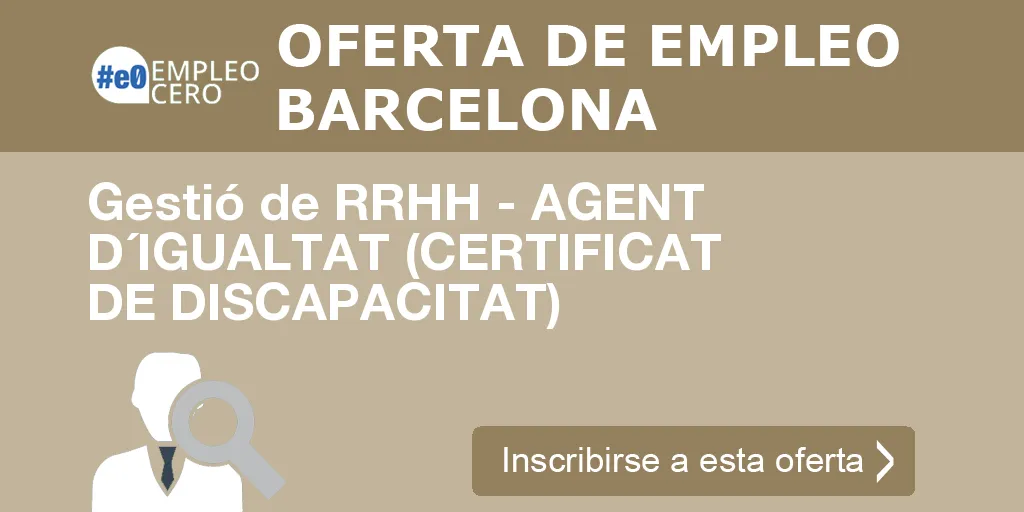 Gestió de RRHH - AGENT D´IGUALTAT (CERTIFICAT DE DISCAPACITAT) Gestió de RRHH - AGENT D´IGUALTAT (CERTIFICAT DE DISCAPACITAT)
