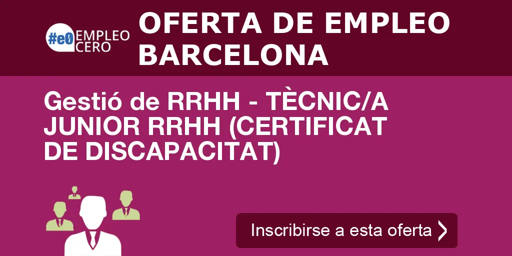 Gestió de RRHH - TÈCNIC/A JUNIOR RRHH (CERTIFICAT DE DISCAPACITAT) Gestió de RRHH - TÈCNIC/A JUNIOR RRHH (CERTIFICAT DE DISCAPACITAT)