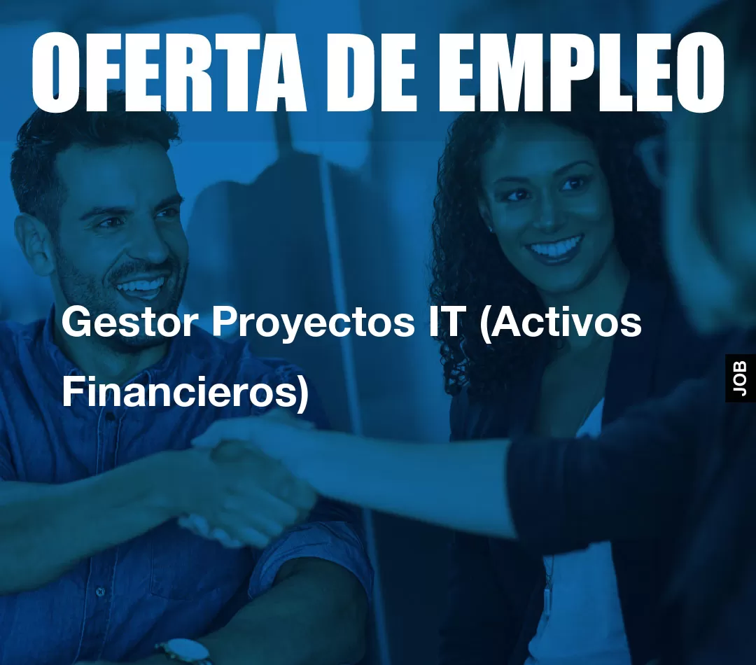 Gestor Proyectos IT (Activos Financieros) Gestor Proyectos IT (Activos Financieros)