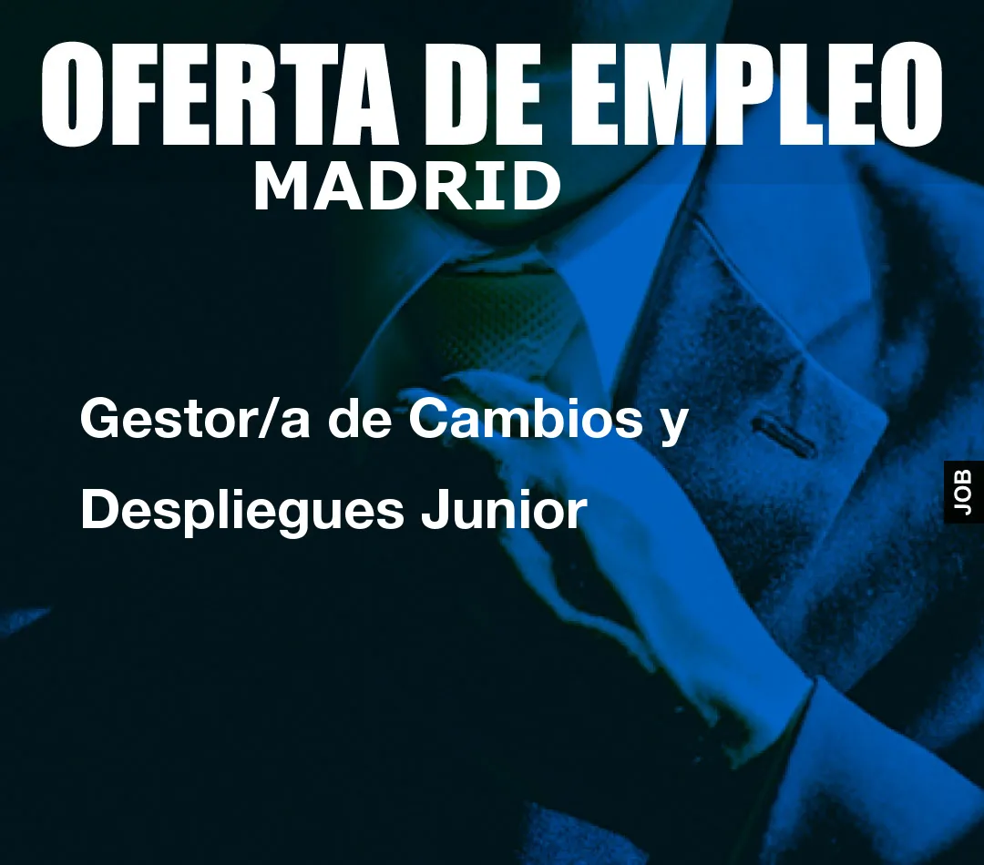 Gestor/a de Cambios y Despliegues Junior Gestor/a de Cambios y Despliegues Junior