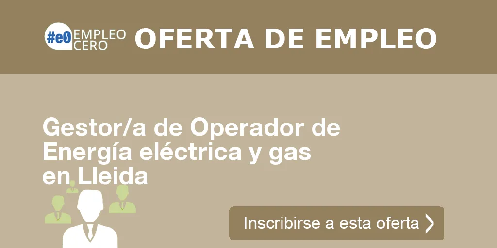 Gestor/a de Operador de Energía eléctrica y gas en Lleida Gestor/a de Operador de Energía eléctrica y gas en Lleida