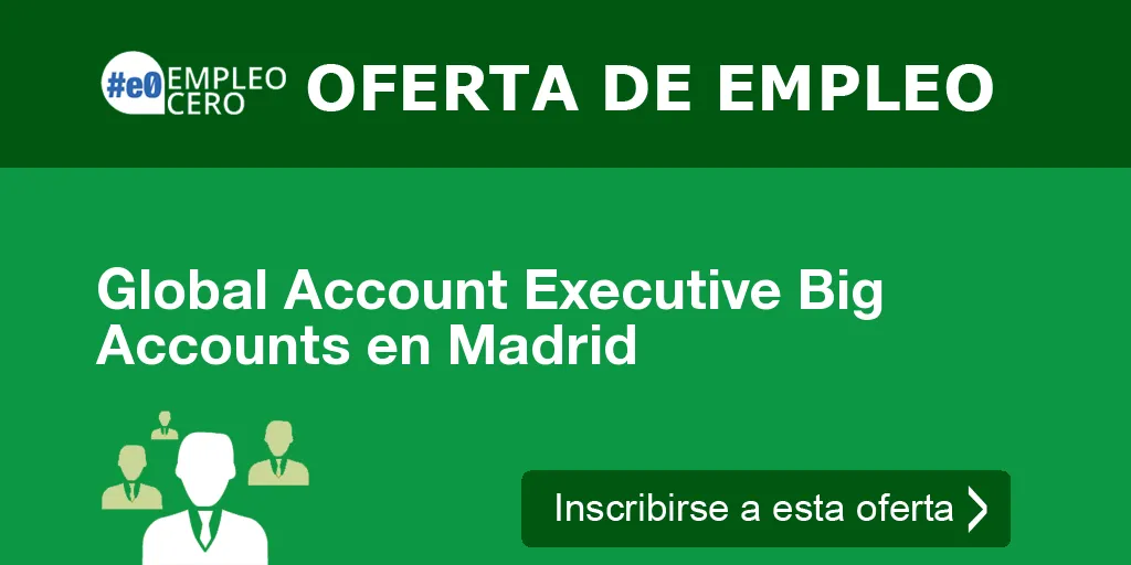Global Account Executive Big Accounts en Madrid Global Account Executive Big Accounts en Madrid