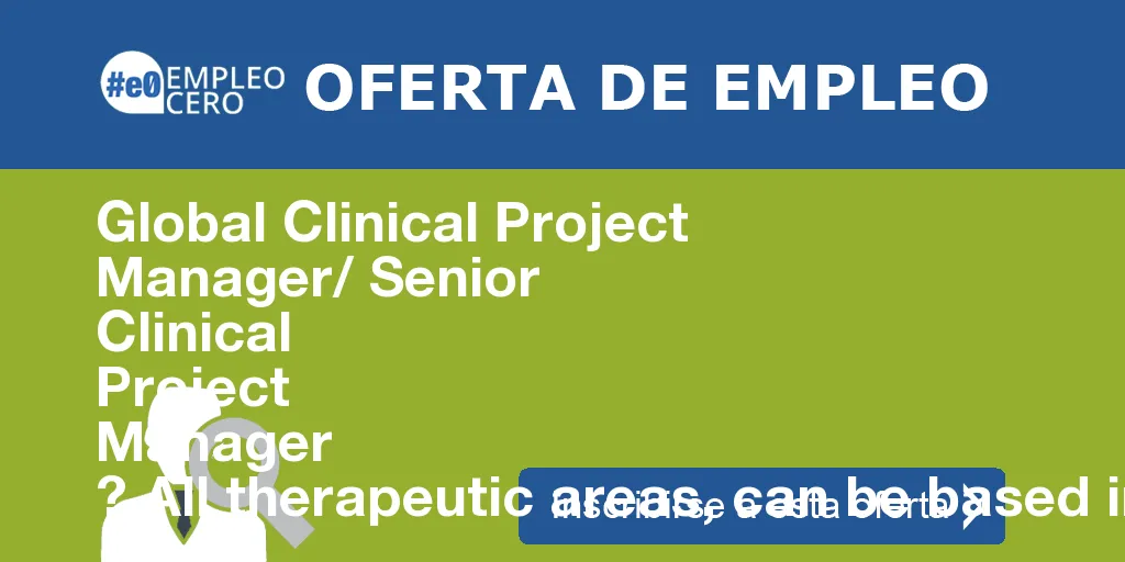 Global Clinical Project Manager/ Senior Clinical Project Manager ? All therapeutic areas, can be based in various locations in E en Madrid