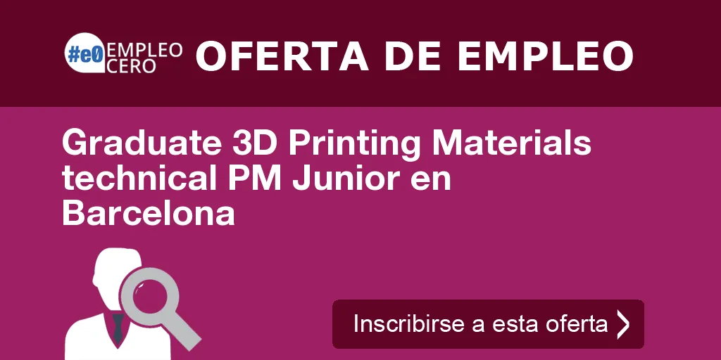 Graduate 3D Printing Materials technical PM Junior en Barcelona