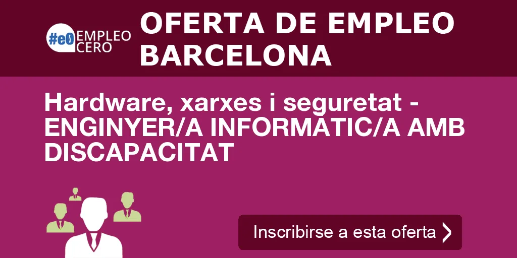 Hardware, xarxes i seguretat - ENGINYER/A INFORMÀTIC/A AMB DISCAPACITAT Hardware, xarxes i seguretat - ENGINYER/A INFORMÀTIC/A AMB DISCAPACITAT