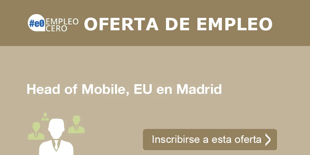 Head of Mobile, EU en Madrid Head of Mobile, EU en Madrid