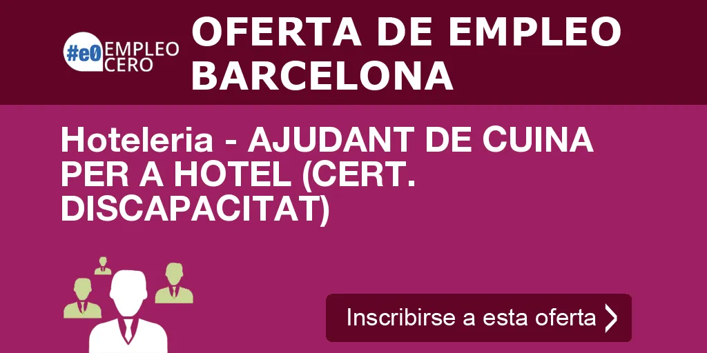 Hoteleria - AJUDANT DE CUINA PER A HOTEL (CERT. DISCAPACITAT) Hoteleria - AJUDANT DE CUINA PER A HOTEL (CERT. DISCAPACITAT)