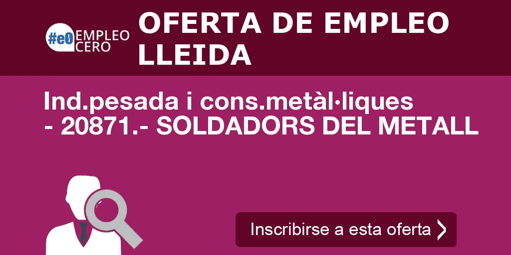 Ind.pesada i cons.metàl·liques - 20871.- SOLDADORS DEL METALL Ind.pesada i cons.metàl·liques - 20871.- SOLDADORS DEL METALL
