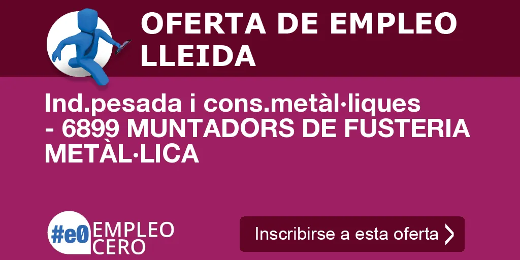 Ind.pesada i cons.metàl·liques - 6899 MUNTADORS DE FUSTERIA METÀL·LICA Ind.pesada i cons.metàl·liques - 6899 MUNTADORS DE FUSTERIA METÀL·LICA
