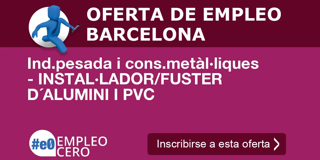 Ind.pesada i cons.metàl·liques - INSTAL·LADOR/FUSTER D´ALUMINI I PVC Ind.pesada i cons.metàl·liques - INSTAL·LADOR/FUSTER D´ALUMINI I PVC