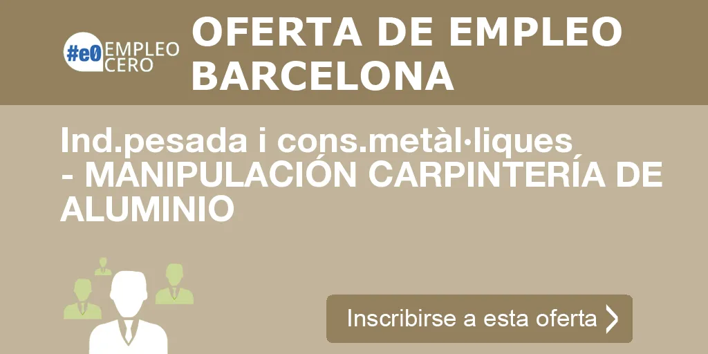 Ind.pesada i cons.metàl·liques - MANIPULACIÓN CARPINTERÍA DE ALUMINIO Ind.pesada i cons.metàl·liques - MANIPULACIÓN CARPINTERÍA DE ALUMINIO