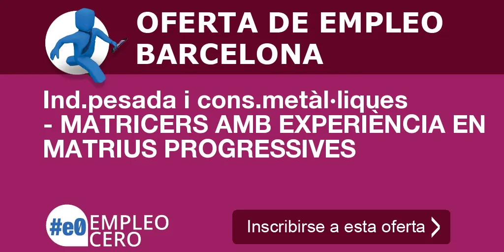 Ind.pesada i cons.metàl·liques - MATRICERS AMB EXPERIÈNCIA EN MATRIUS PROGRESSIVES Ind.pesada i cons.metàl·liques - MATRICERS AMB EXPERIÈNCIA EN MATRIUS PROGRESSIVES