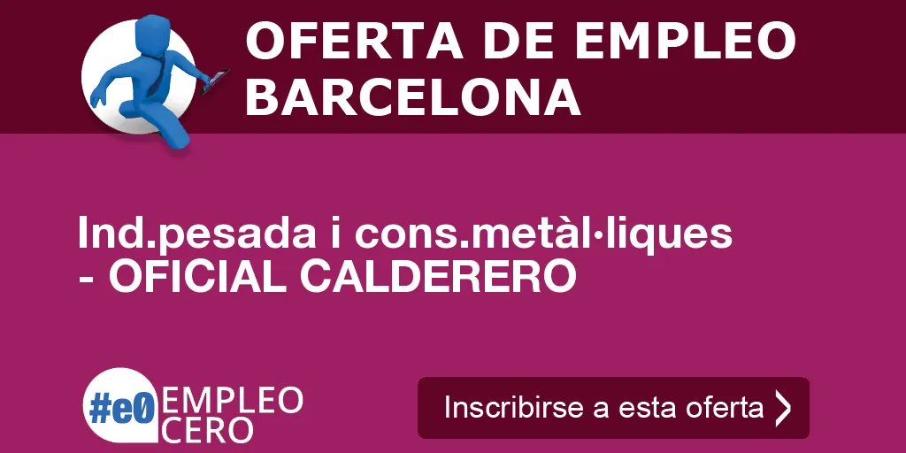 Ind.pesada i cons.metàl·liques - OFICIAL CALDERERO Ind.pesada i cons.metàl·liques - OFICIAL CALDERERO