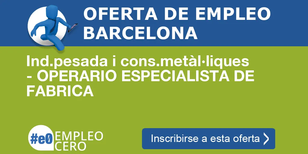 Ind.pesada i cons.metàl·liques - OPERARIO ESPECIALISTA DE FABRICA
