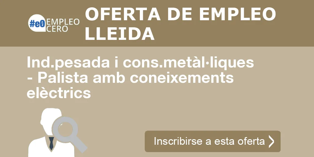 Ind.pesada i cons.metàl·liques - Palista amb coneixements elèctrics