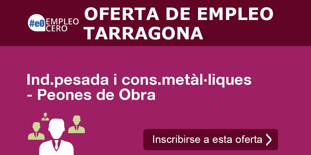 Ind.pesada i cons.metàl·liques - Peones de Obra Ind.pesada i cons.metàl·liques - Peones de Obra
