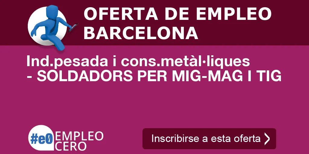 Ind.pesada i cons.metàl·liques - SOLDADORS PER MIG-MAG I TIG Ind.pesada i cons.metàl·liques - SOLDADORS PER MIG-MAG I TIG