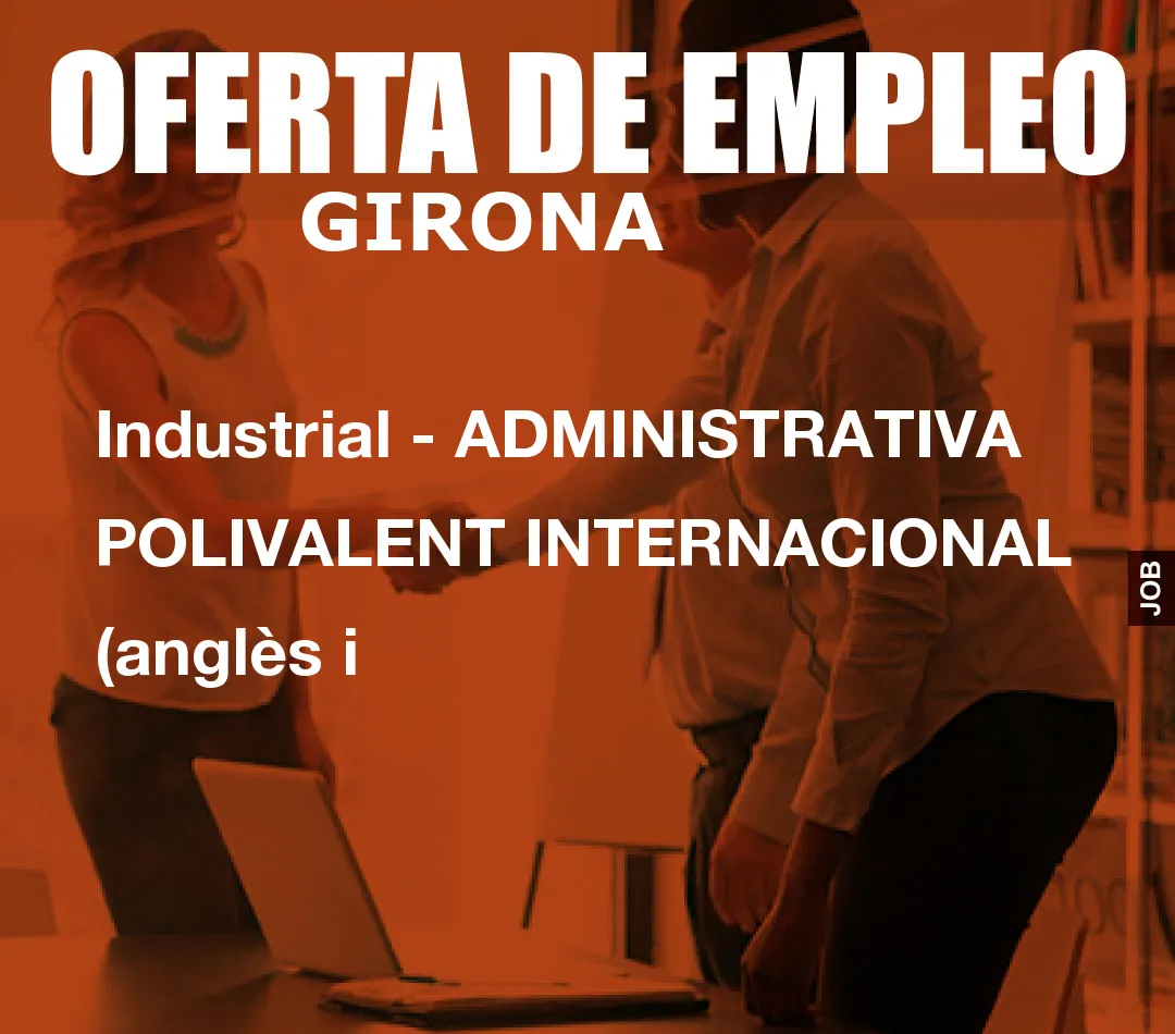 Industrial – ADMINISTRATIVA POLIVALENT INTERNACIONAL (angl