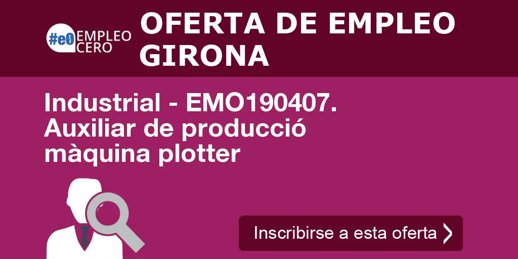 Industrial - EMO190407. Auxiliar de producció màquina plotter Industrial - EMO190407. Auxiliar de producció màquina plotter
