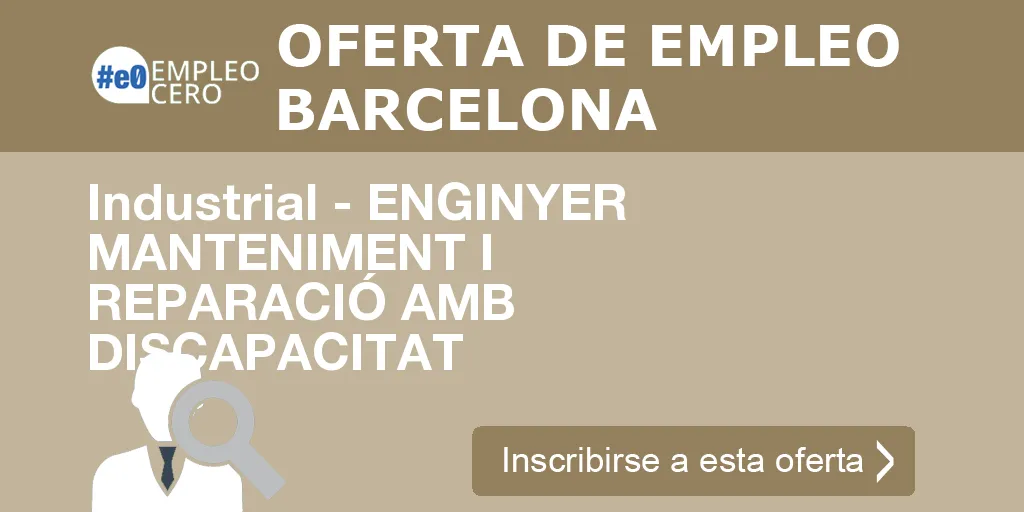 Industrial - ENGINYER MANTENIMENT I REPARACIÓ AMB DISCAPACITAT Industrial - ENGINYER MANTENIMENT I REPARACIÓ AMB DISCAPACITAT
