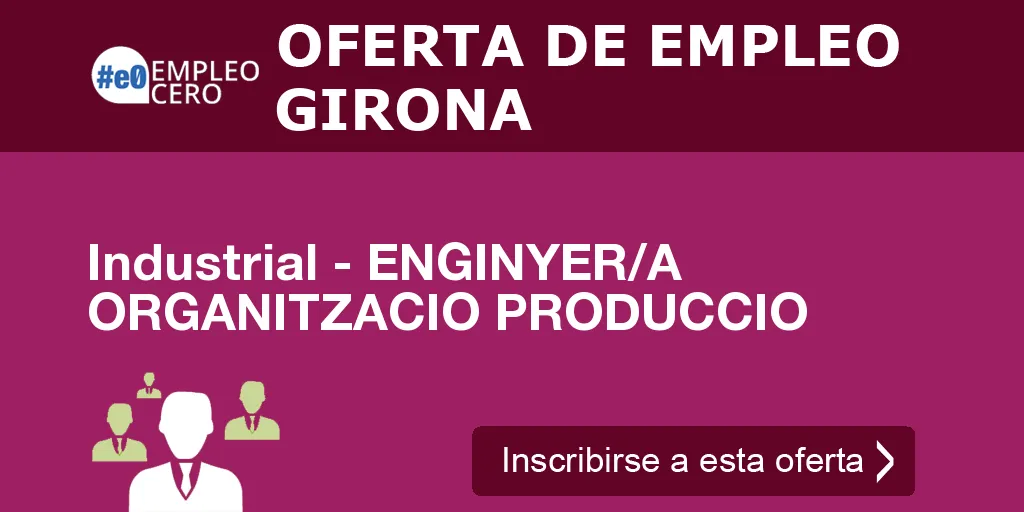 Industrial - ENGINYER/A ORGANITZACIO PRODUCCIO Industrial - ENGINYER/A ORGANITZACIO PRODUCCIO