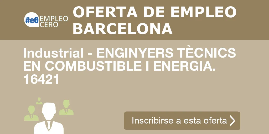 Industrial - ENGINYERS TÈCNICS EN COMBUSTIBLE I ENERGIA. 16421 Industrial - ENGINYERS TÈCNICS EN COMBUSTIBLE I ENERGIA. 16421