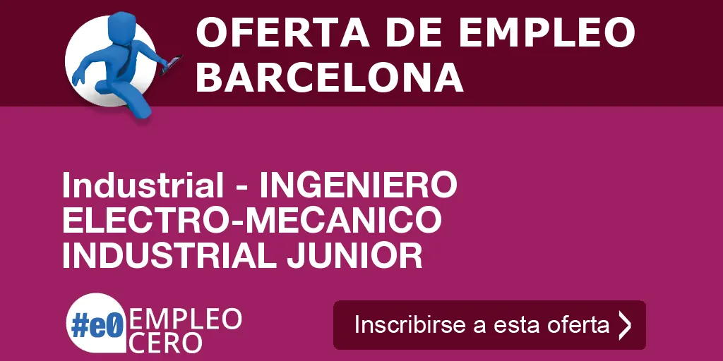 Industrial - INGENIERO ELECTRO-MECANICO INDUSTRIAL JUNIOR Industrial - INGENIERO ELECTRO-MECANICO INDUSTRIAL JUNIOR