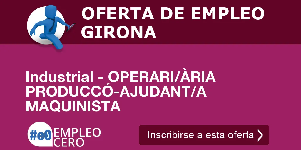 Industrial - OPERARI/ÀRIA PRODUCCÓ-AJUDANT/A MAQUINISTA Industrial - OPERARI/ÀRIA PRODUCCÓ-AJUDANT/A MAQUINISTA