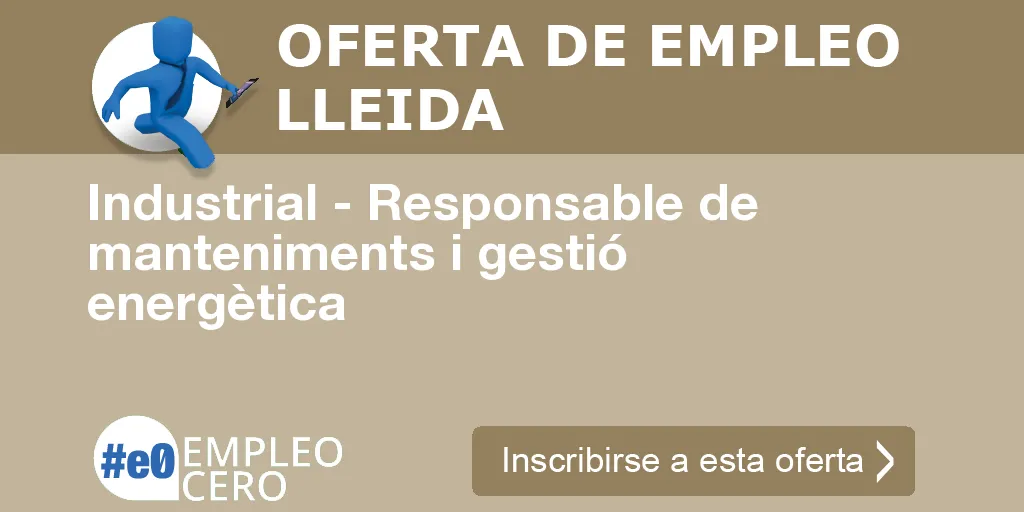 Industrial - Responsable de manteniments i gestió energètica Industrial - Responsable de manteniments i gestió energètica
