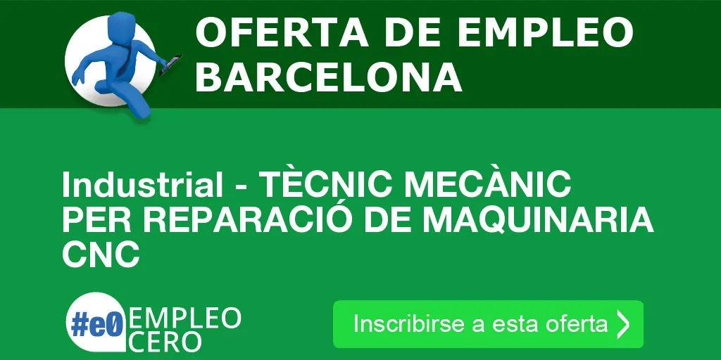 Industrial - TÈCNIC MECÀNIC PER REPARACIÓ DE MAQUINARIA CNC Industrial - TÈCNIC MECÀNIC PER REPARACIÓ DE MAQUINARIA CNC