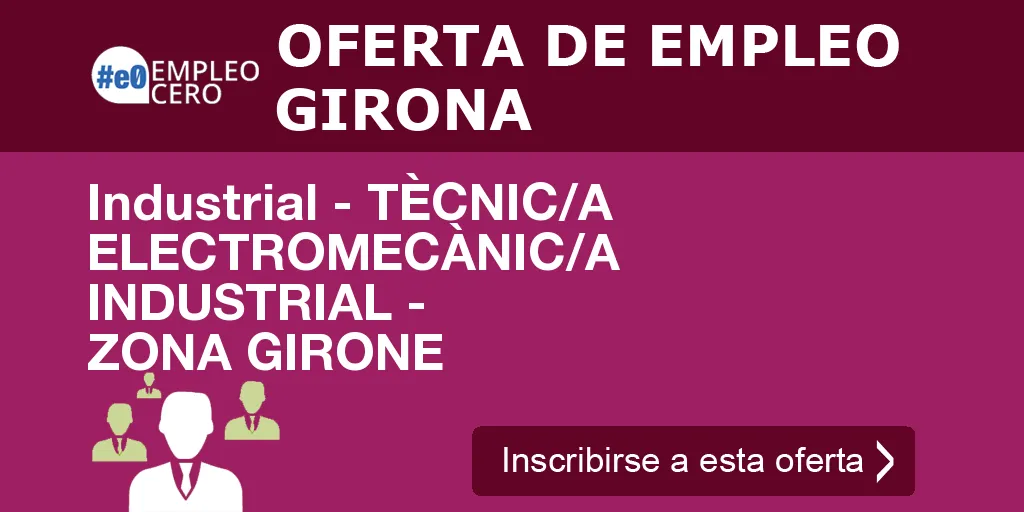 Industrial - TÈCNIC/A ELECTROMECÀNIC/A INDUSTRIAL - ZONA GIRONE Industrial - TÈCNIC/A ELECTROMECÀNIC/A INDUSTRIAL - ZONA GIRONE