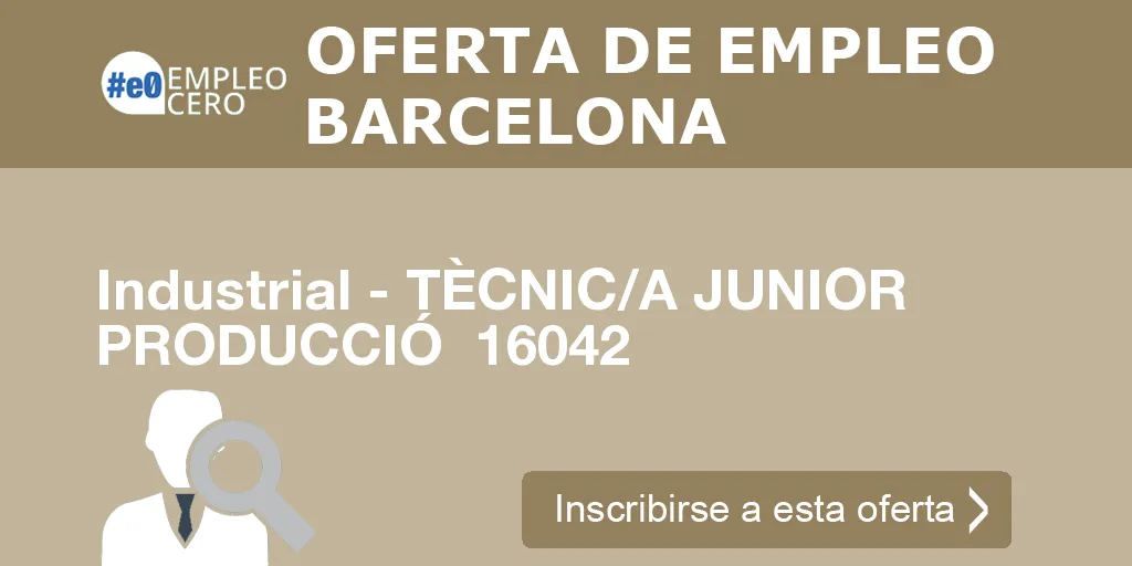 Industrial - TÈCNIC/A JUNIOR PRODUCCIÓ 16042 Industrial - TÈCNIC/A JUNIOR PRODUCCIÓ 16042